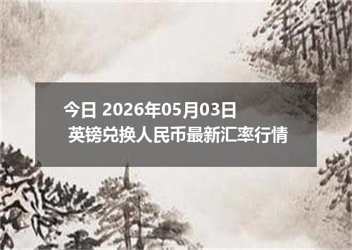今日 2026年05月03日 英镑兑换人民币最新汇率行情