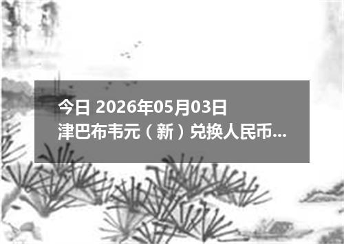今日 2026年05月03日 津巴布韦元（新）兑换人民币最新汇率行情