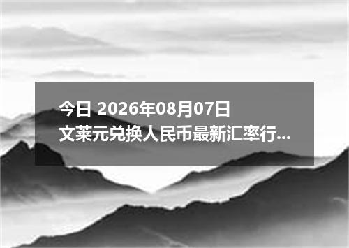 今日 2026年08月07日 文莱元兑换人民币最新汇率行情