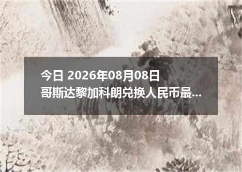 今日 2026年08月08日 哥斯达黎加科朗兑换人民币最新汇率行情