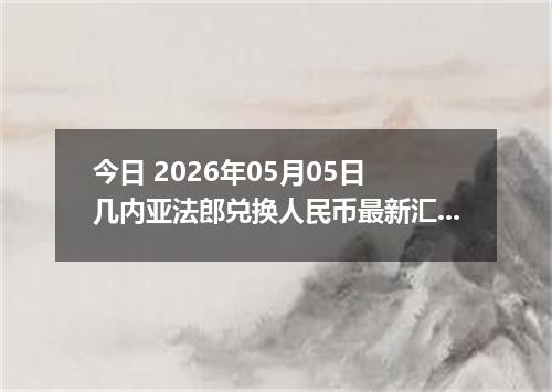 今日 2026年05月05日 几内亚法郎兑换人民币最新汇率行情