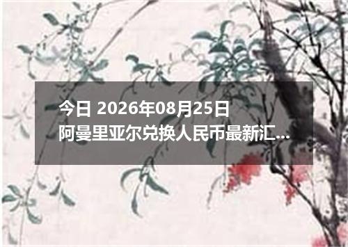 今日 2026年08月25日 阿曼里亚尔兑换人民币最新汇率行情