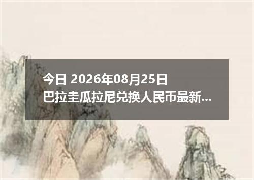 今日 2026年08月25日 巴拉圭瓜拉尼兑换人民币最新汇率行情