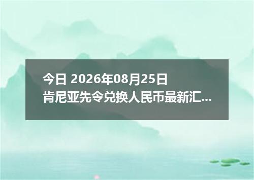 今日 2026年08月25日 肯尼亚先令兑换人民币最新汇率行情