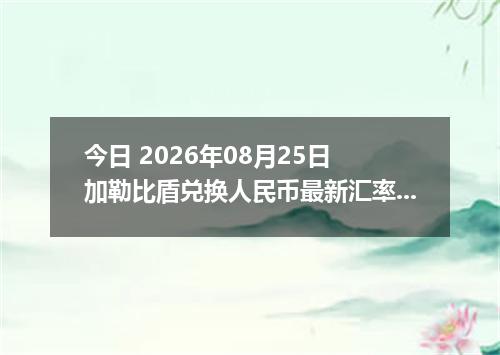 今日 2026年08月25日 加勒比盾兑换人民币最新汇率行情