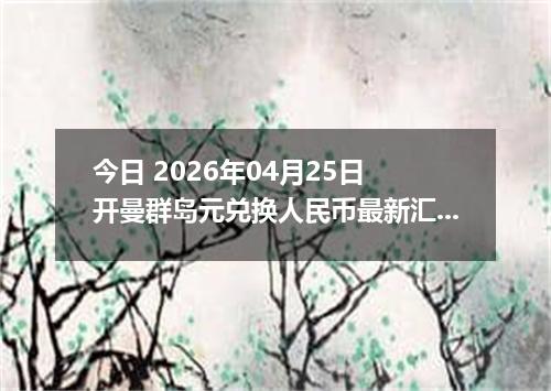 今日 2026年04月25日 开曼群岛元兑换人民币最新汇率行情