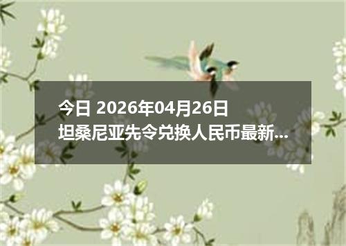 今日 2026年04月26日 坦桑尼亚先令兑换人民币最新汇率行情