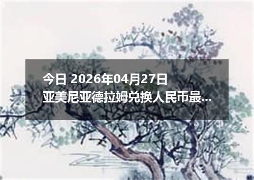 今日 2026年04月27日 亚美尼亚德拉姆兑换人民币最新汇率行情