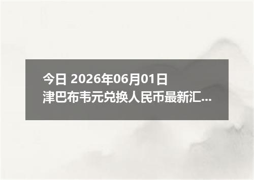 今日 2026年06月01日 津巴布韦元兑换人民币最新汇率行情