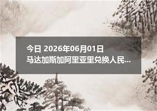 今日 2026年06月01日 马达加斯加阿里亚里兑换人民币最新汇率行情