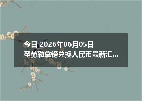 今日 2026年06月05日 圣赫勒拿镑兑换人民币最新汇率行情