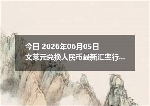 今日 2026年06月05日 文莱元兑换人民币最新汇率行情