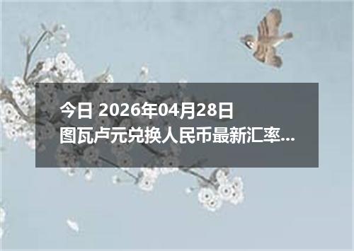 今日 2026年04月28日 图瓦卢元兑换人民币最新汇率行情