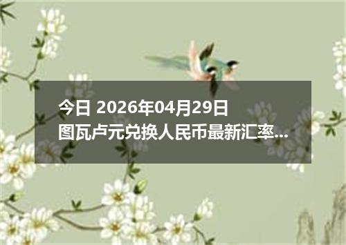 今日 2026年04月29日 图瓦卢元兑换人民币最新汇率行情