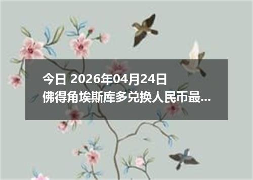 今日 2026年04月24日 佛得角埃斯库多兑换人民币最新汇率行情