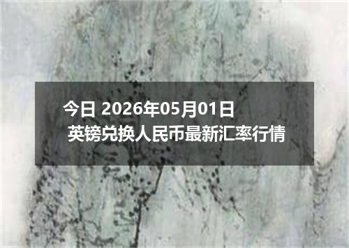 今日 2026年05月01日 英镑兑换人民币最新汇率行情