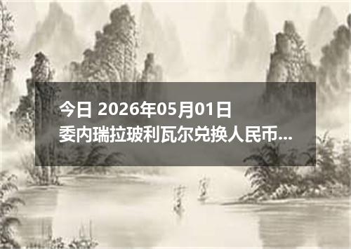 今日 2026年05月01日 委内瑞拉玻利瓦尔兑换人民币最新汇率行情