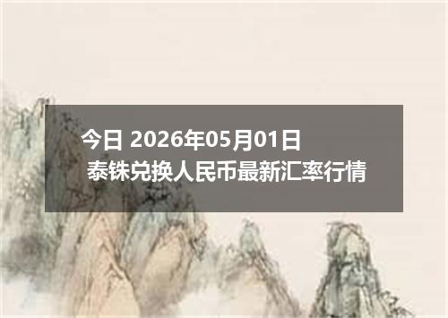 今日 2026年05月01日 泰铢兑换人民币最新汇率行情