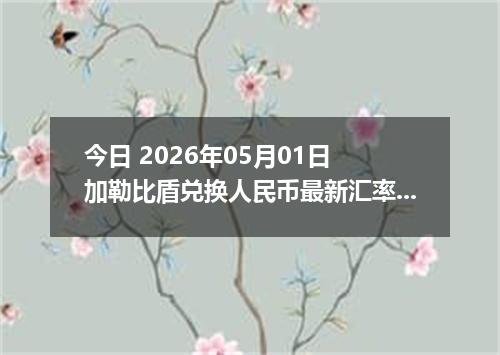 今日 2026年05月01日 加勒比盾兑换人民币最新汇率行情