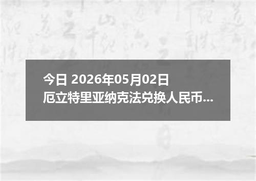 今日 2026年05月02日 厄立特里亚纳克法兑换人民币最新汇率行情