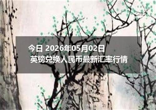 今日 2026年05月02日 英镑兑换人民币最新汇率行情