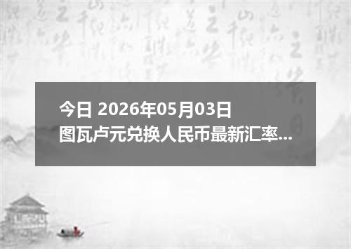 今日 2026年05月03日 图瓦卢元兑换人民币最新汇率行情